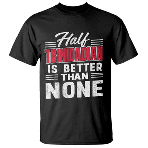 Half Trinidadian Is Better Than None T Shirt Trini Pride TS10 Black Print Your Wear