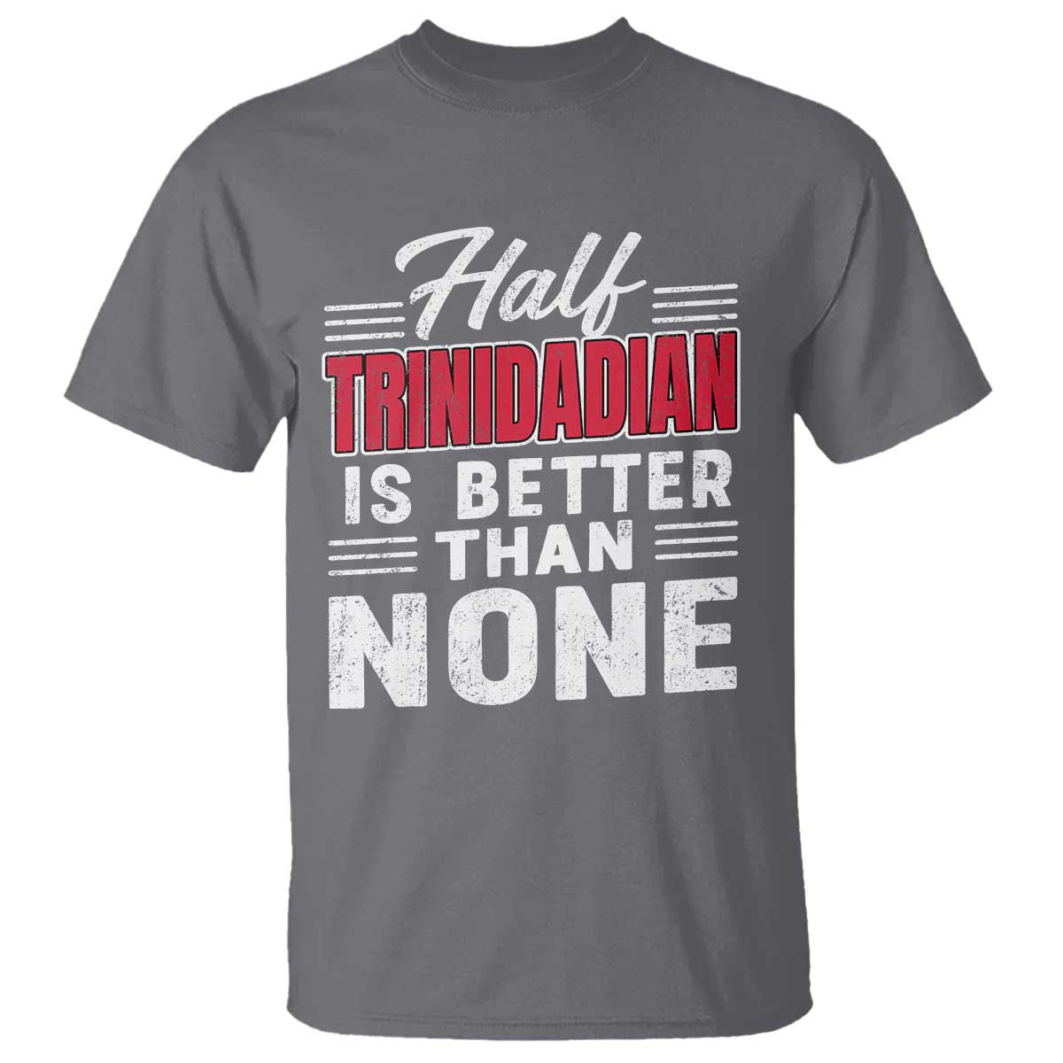 Half Trinidadian Is Better Than None T Shirt Trini Pride TS10 Charcoal Print Your Wear