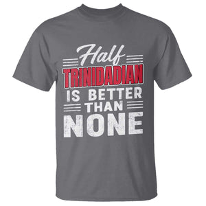 Half Trinidadian Is Better Than None T Shirt Trini Pride TS10 Charcoal Print Your Wear