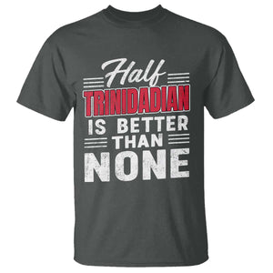 Half Trinidadian Is Better Than None T Shirt Trini Pride TS10 Dark Heather Print Your Wear
