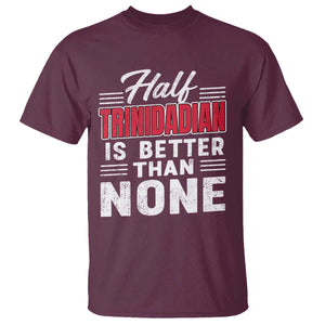 Half Trinidadian Is Better Than None T Shirt Trini Pride TS10 Maroon Print Your Wear