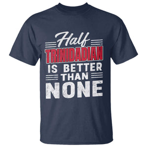 Half Trinidadian Is Better Than None T Shirt Trini Pride TS10 Navy Print Your Wear