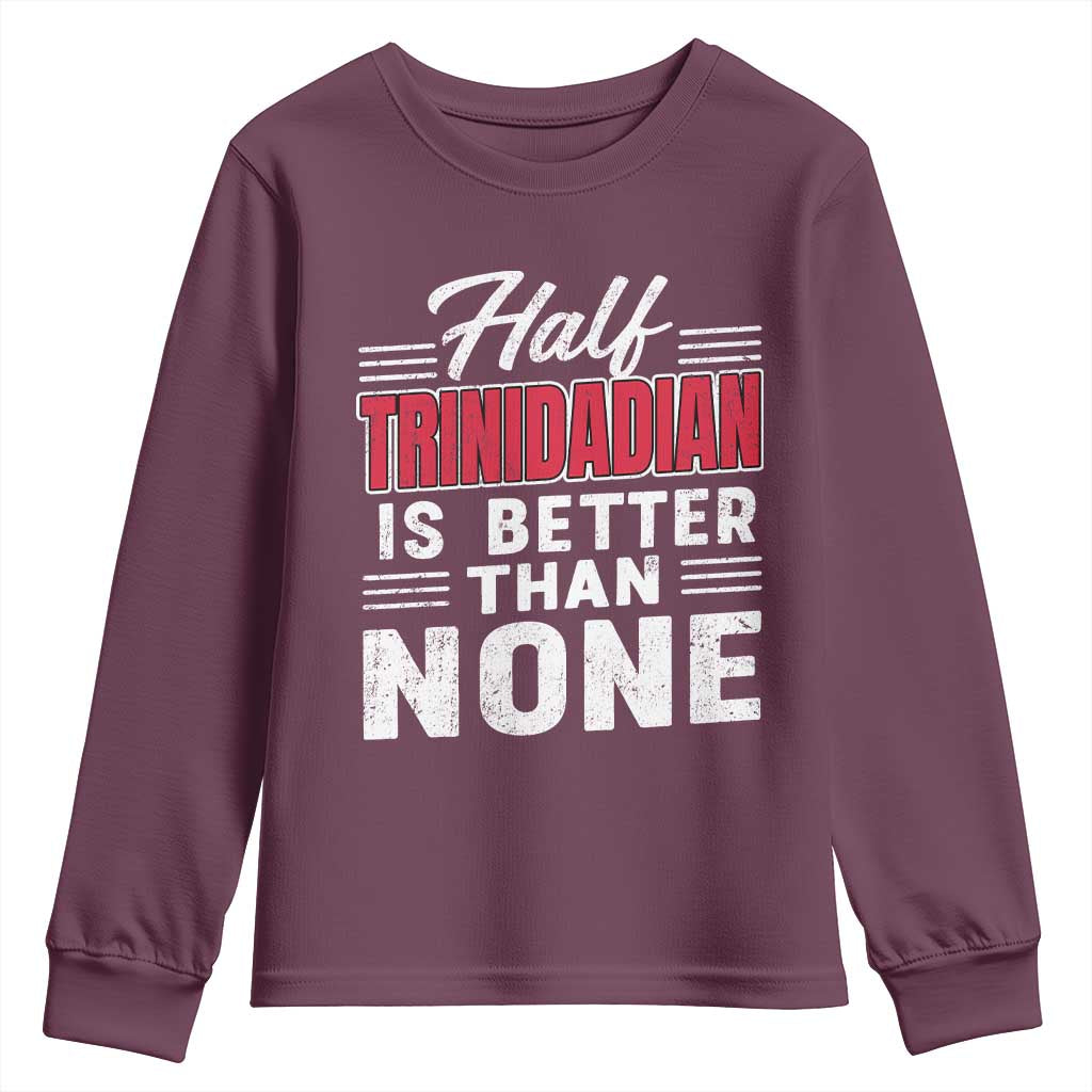 Half Trinidadian Is Better Than None Youth Sweatshirt Trini Pride TS10 Maroon Print Your Wear