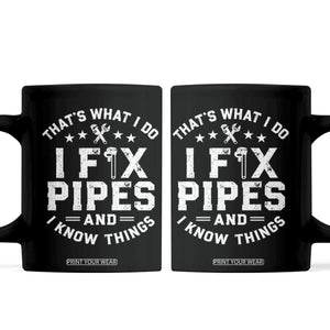 Funny Plumber Coffee Mug Thats What I Do I Fix Pipes And I Know Things Graphic TS10 Black Print Your Wear