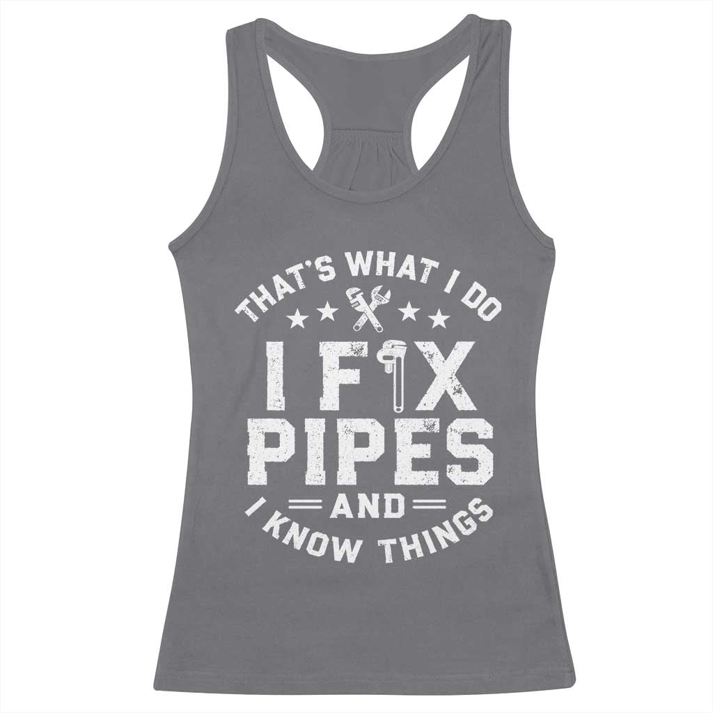 Funny Plumber Racerback Tank Top Thats What I Do I Fix Pipes And I Know Things Graphic TS10 Charcoal Print Your Wear