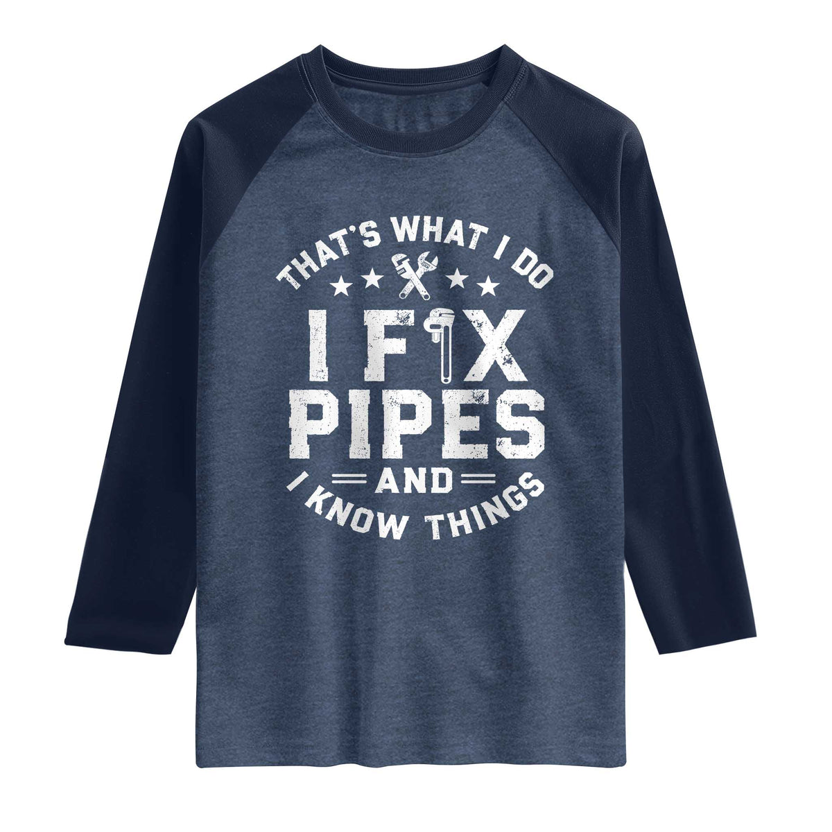 Funny Plumber Raglan Shirt Thats What I Do I Fix Pipes And I Know Things Graphic TS10 Heather Denim Navy Print Your Wear