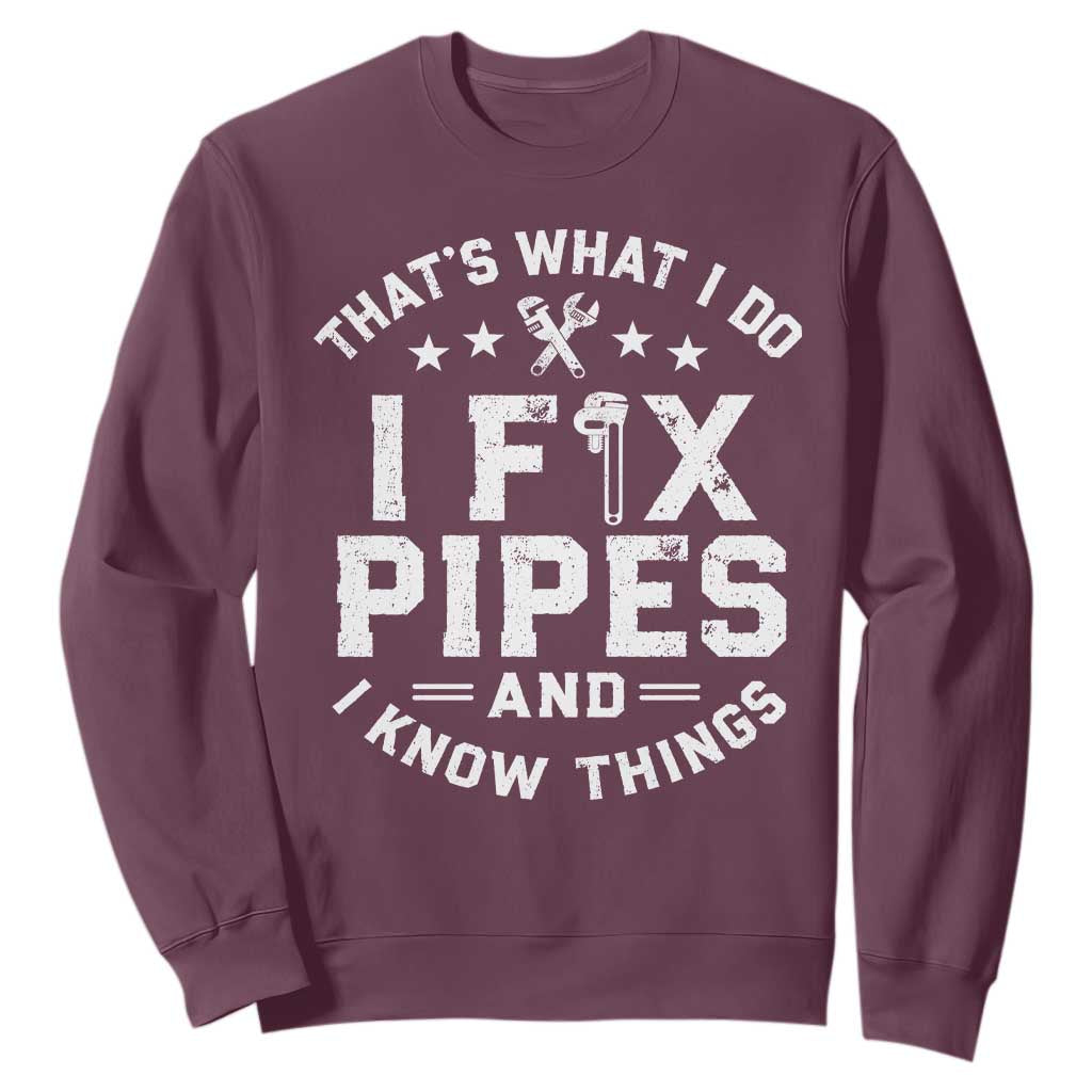 Funny Plumber Sweatshirt Thats What I Do I Fix Pipes And I Know Things Graphic TS10 Maroon Print Your Wear