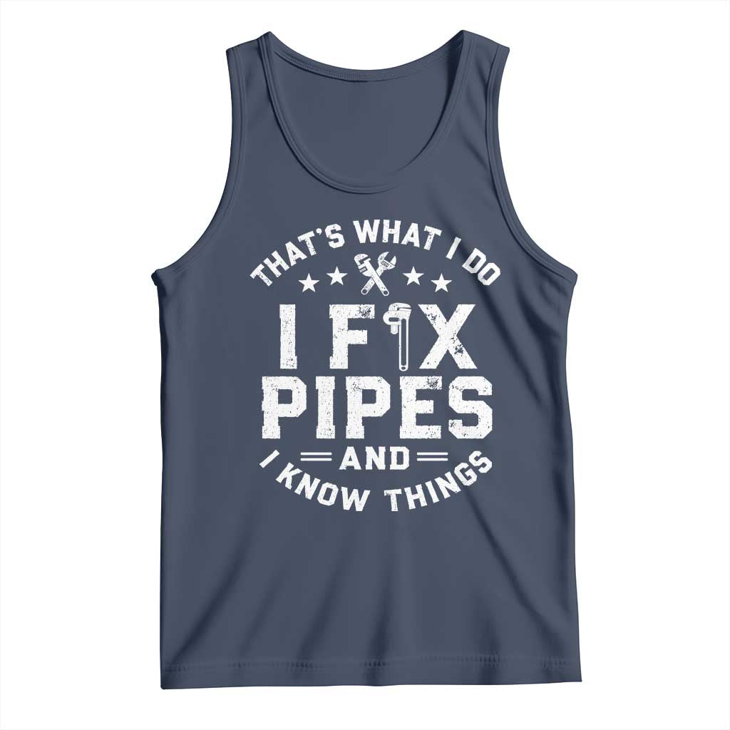 Funny Plumber Tank Top Thats What I Do I Fix Pipes And I Know Things Graphic TS10 Navy Print Your Wear