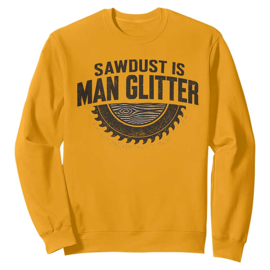 Funny Woodworker Carpenter Sweatshirt Sawdust Is Man Glitter Graphic TS10 Gold Print Your Wear
