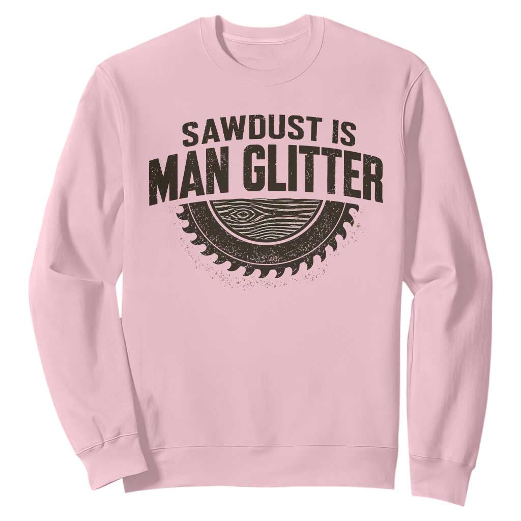 Funny Woodworker Carpenter Sweatshirt Sawdust Is Man Glitter Graphic TS10 Light Pink Print Your Wear