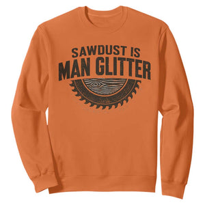 Funny Woodworker Carpenter Sweatshirt Sawdust Is Man Glitter Graphic TS10 Orange Print Your Wear
