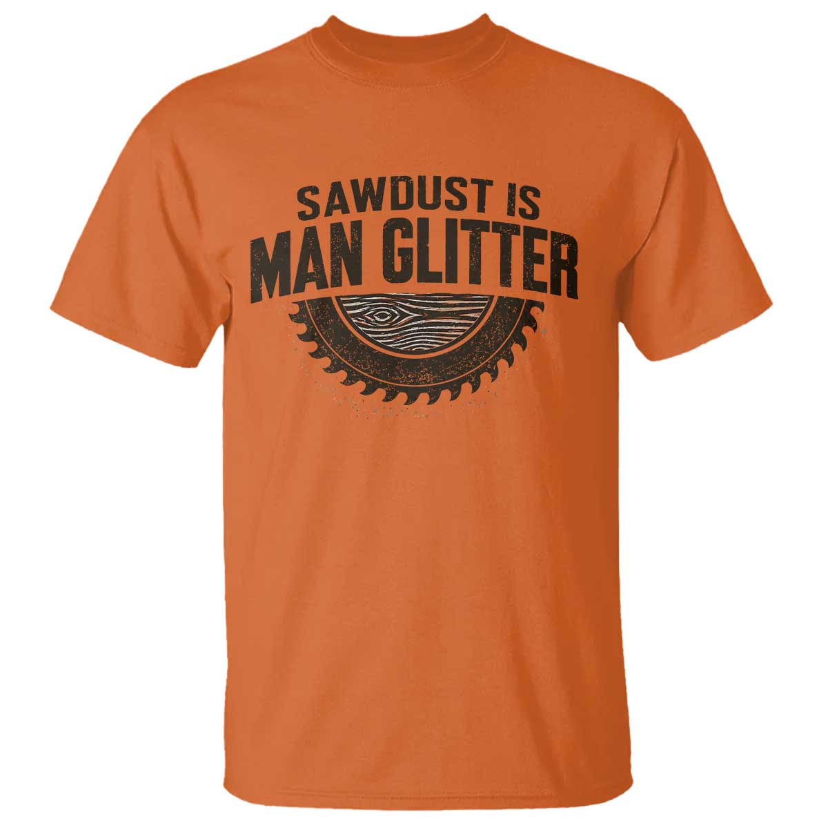 Funny Woodworker Carpenter T Shirt Sawdust Is Man Glitter Graphic TS10 Orange Print Your Wear