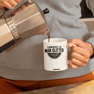 Funny Woodworker Carpenter Coffee Mug Sawdust Is Man Glitter Graphic TS10 Print Your Wear