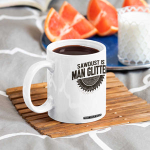 Funny Woodworker Carpenter Coffee Mug Sawdust Is Man Glitter Graphic TS10 Print Your Wear