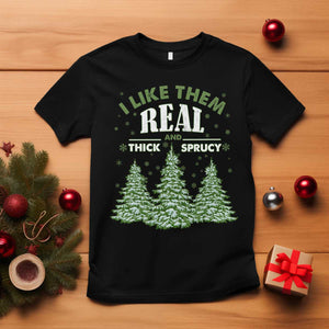 Funny Christmas Tree T Shirt I Like Them Real Thick And Sprucey TS10 Black Print Your Wear