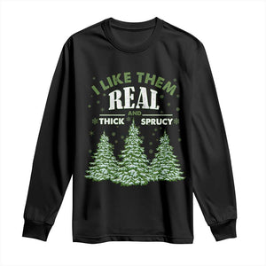 Funny Christmas Tree Long Sleeve Shirt I Like Them Real Thick And Sprucey TS10 Black Print Your Wear