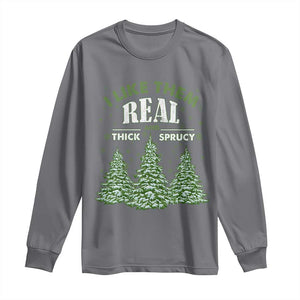 Funny Christmas Tree Long Sleeve Shirt I Like Them Real Thick And Sprucey TS10 Charcoal Print Your Wear