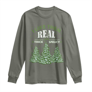 Funny Christmas Tree Long Sleeve Shirt I Like Them Real Thick And Sprucey TS10 Military Green Print Your Wear