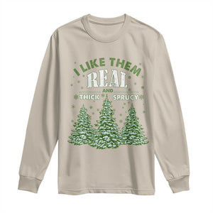 Funny Christmas Tree Long Sleeve Shirt I Like Them Real Thick And Sprucey TS10 Sand Print Your Wear