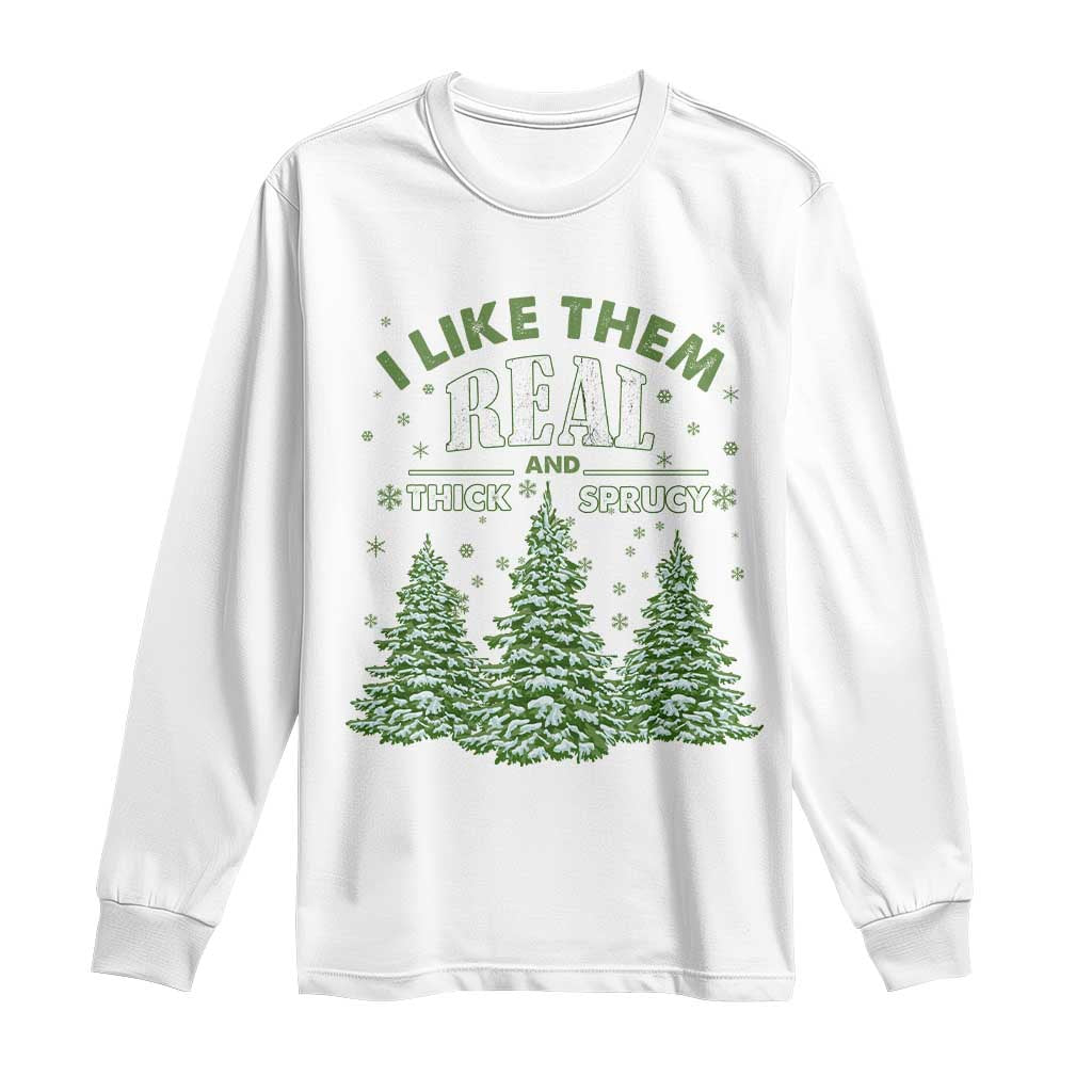 Funny Christmas Tree Long Sleeve Shirt I Like Them Real Thick And Sprucey TS10 White Print Your Wear