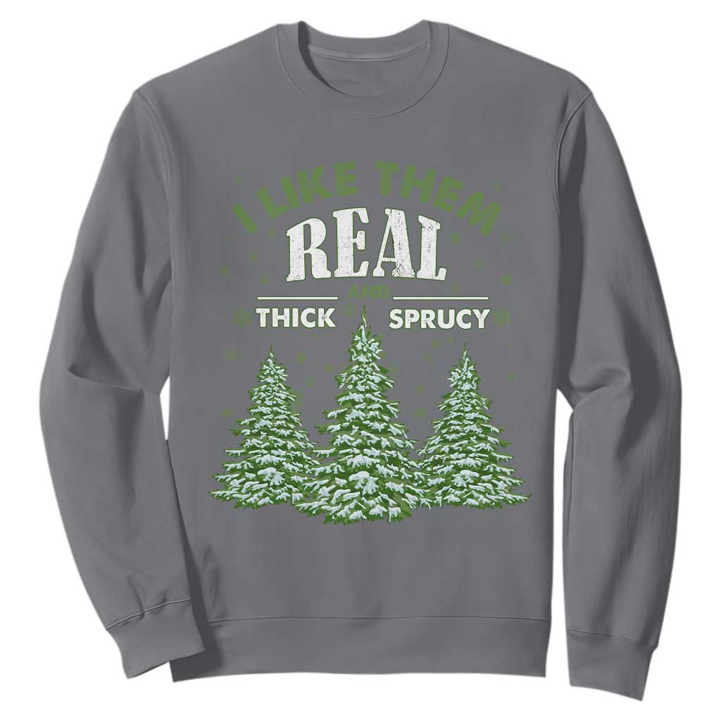 Funny Christmas Tree Sweatshirt I Like Them Real Thick And Sprucey TS10 Charcoal Print Your Wear