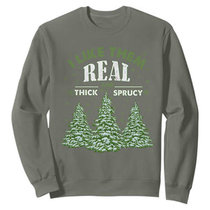 Funny Christmas Tree Sweatshirt I Like Them Real Thick And Sprucey TS10 Military Green Print Your Wear