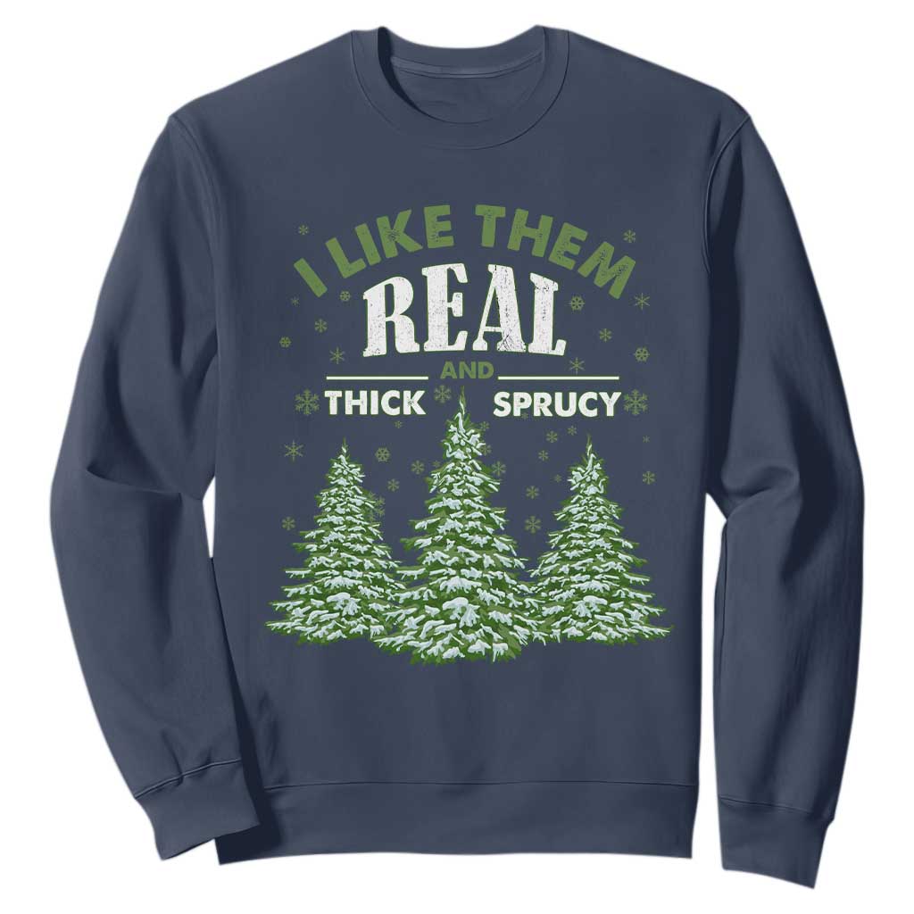 Funny Christmas Tree Sweatshirt I Like Them Real Thick And Sprucey TS10 Navy Print Your Wear