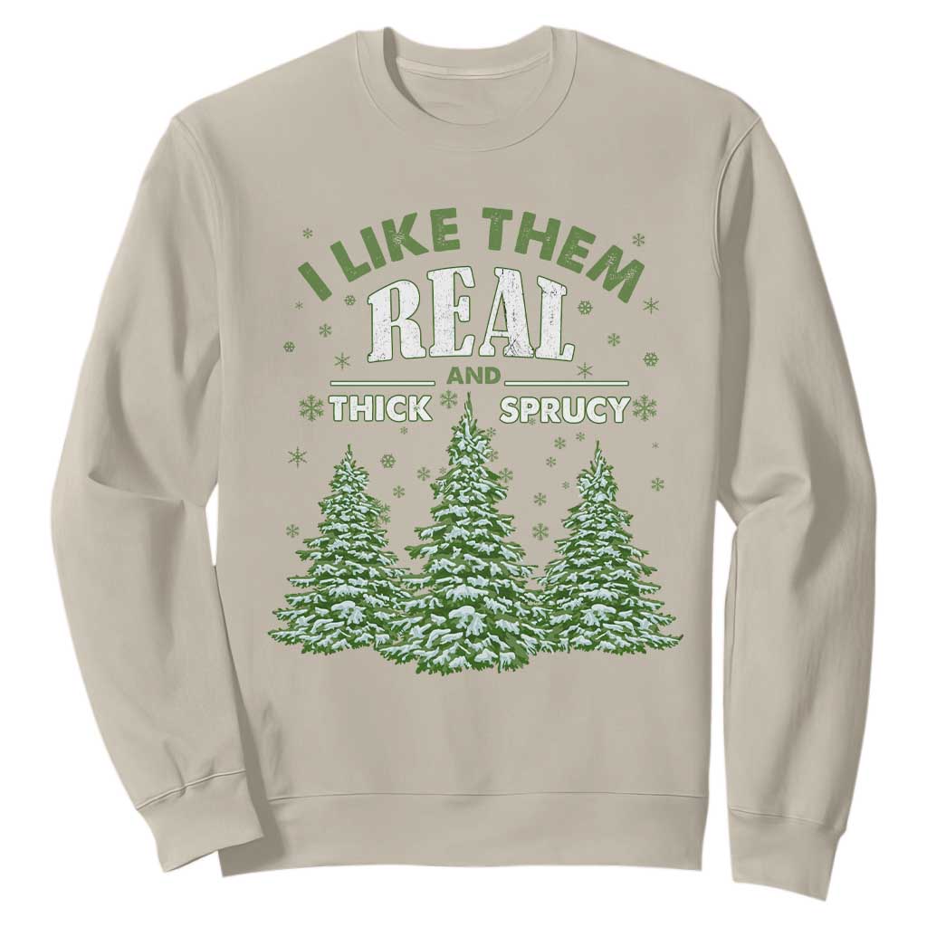 Funny Christmas Tree Sweatshirt I Like Them Real Thick And Sprucey TS10 Sand Print Your Wear