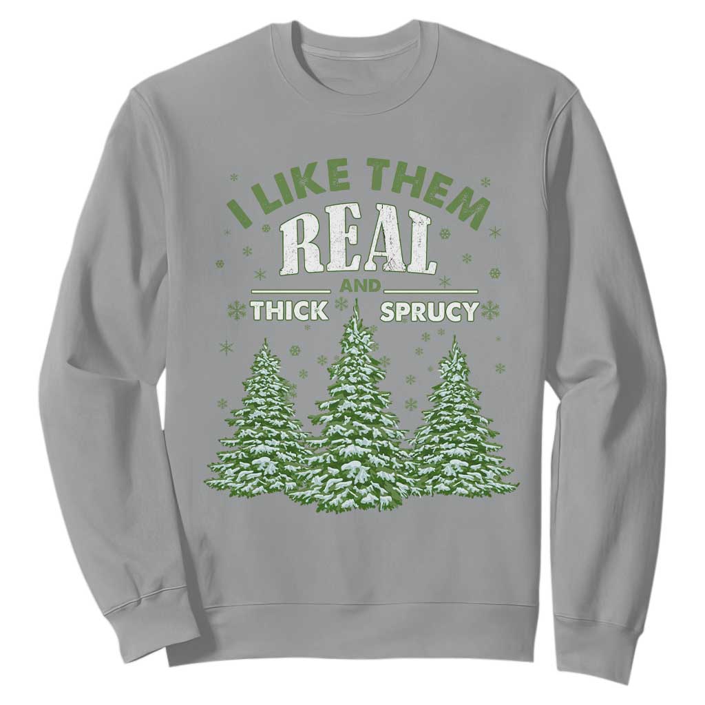 Funny Christmas Tree Sweatshirt I Like Them Real Thick And Sprucey TS10 Sport Gray Print Your Wear