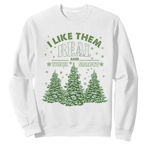 Funny Christmas Tree Sweatshirt I Like Them Real Thick And Sprucey TS10 White Print Your Wear