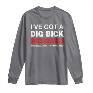 Funny Naughty Adult Humor Long Sleeve Shirt I've Got A Dig Bick You That Read Wrong You Read That Wrong Too TS10 Charcoal Print Your Wear