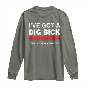 Funny Naughty Adult Humor Long Sleeve Shirt I've Got A Dig Bick You That Read Wrong You Read That Wrong Too TS10 Military Green Print Your Wear