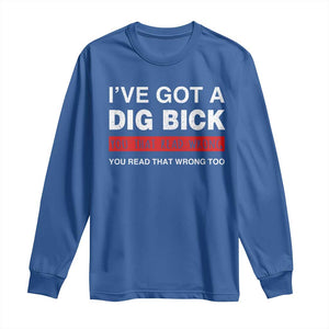 Funny Naughty Adult Humor Long Sleeve Shirt I've Got A Dig Bick You That Read Wrong You Read That Wrong Too TS10 Royal Blue Print Your Wear