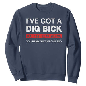 Funny Naughty Adult Humor Sweatshirt I've Got A Dig Bick You That Read Wrong You Read That Wrong Too TS10 Navy Print Your Wear