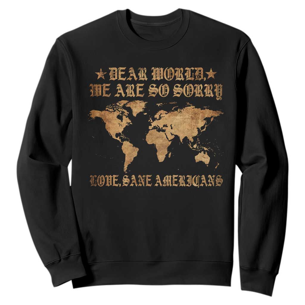 Dear World We Are So Sorry Love Sane Americans Sweatshirt Retro USA Map TS10 Black Print Your Wear