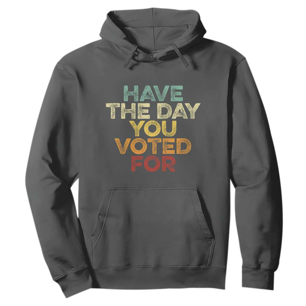 Vintage Have The Day You Voted For Hoodie TS10 Dark Heather Print Your Wear
