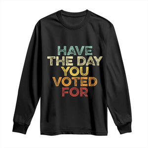 Vintage Have The Day You Voted For Long Sleeve Shirt TS10 Black Print Your Wear