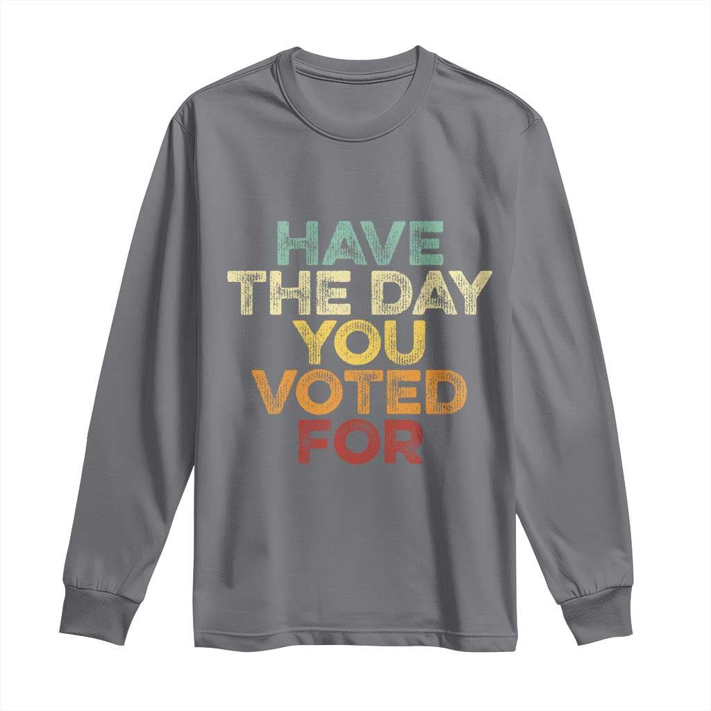 Vintage Have The Day You Voted For Long Sleeve Shirt TS10 Charcoal Print Your Wear