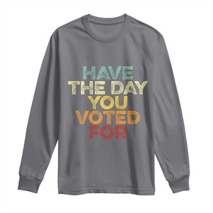 Vintage Have The Day You Voted For Long Sleeve Shirt TS10 Charcoal Print Your Wear