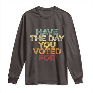Vintage Have The Day You Voted For Long Sleeve Shirt TS10 Dark Chocolate Print Your Wear
