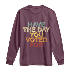 Vintage Have The Day You Voted For Long Sleeve Shirt TS10 Maroon Print Your Wear