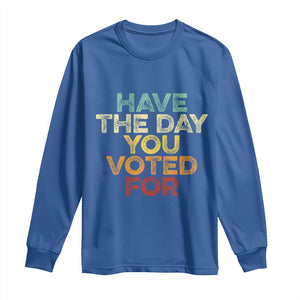 Vintage Have The Day You Voted For Long Sleeve Shirt TS10 Royal Blue Print Your Wear
