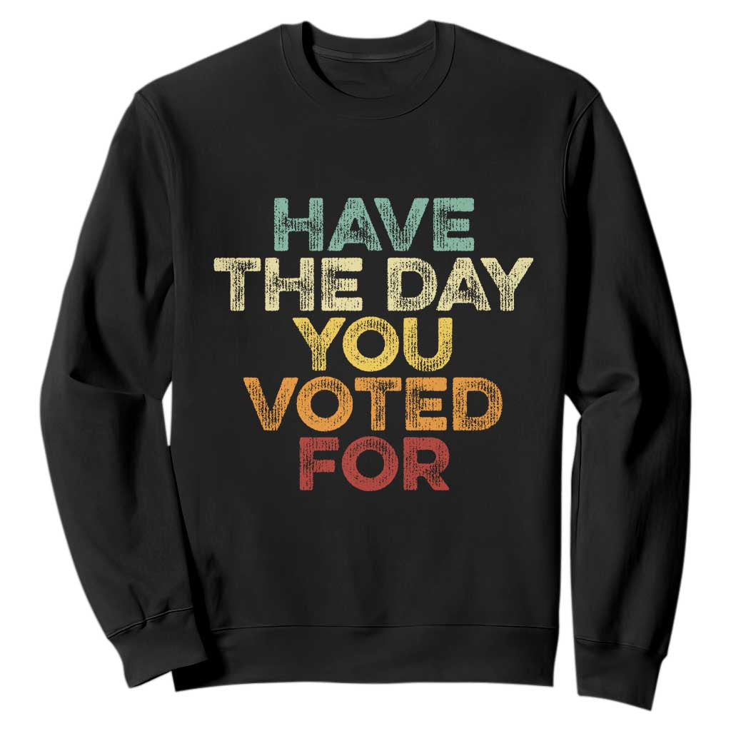 Vintage Have The Day You Voted For Sweatshirt TS10 Black Print Your Wear