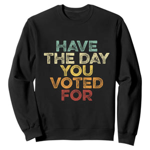Vintage Have The Day You Voted For Sweatshirt TS10 Black Print Your Wear
