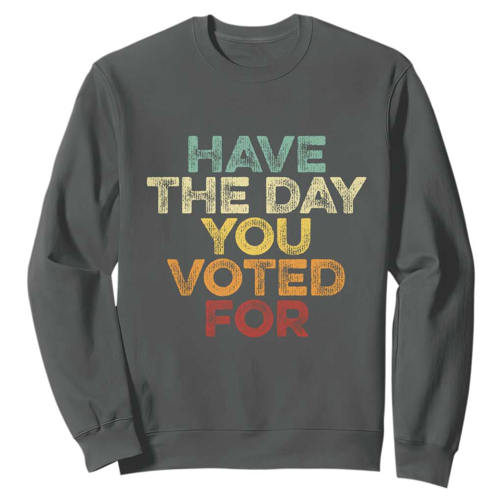 Vintage Have The Day You Voted For Sweatshirt TS10 Dark Heather Print Your Wear