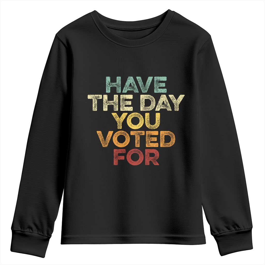 Vintage Have The Day You Voted For Youth Sweatshirt TS10 Black Print Your Wear