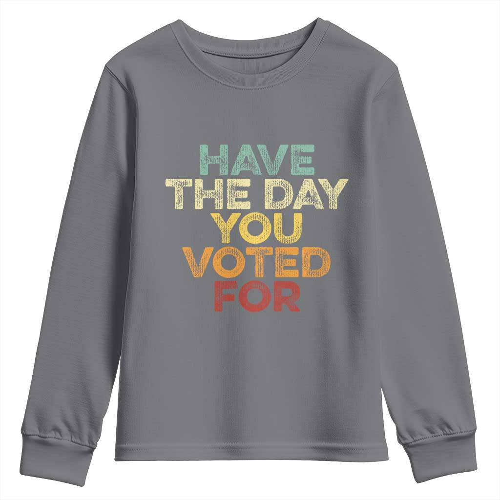 Vintage Have The Day You Voted For Youth Sweatshirt TS10 Charcoal Print Your Wear