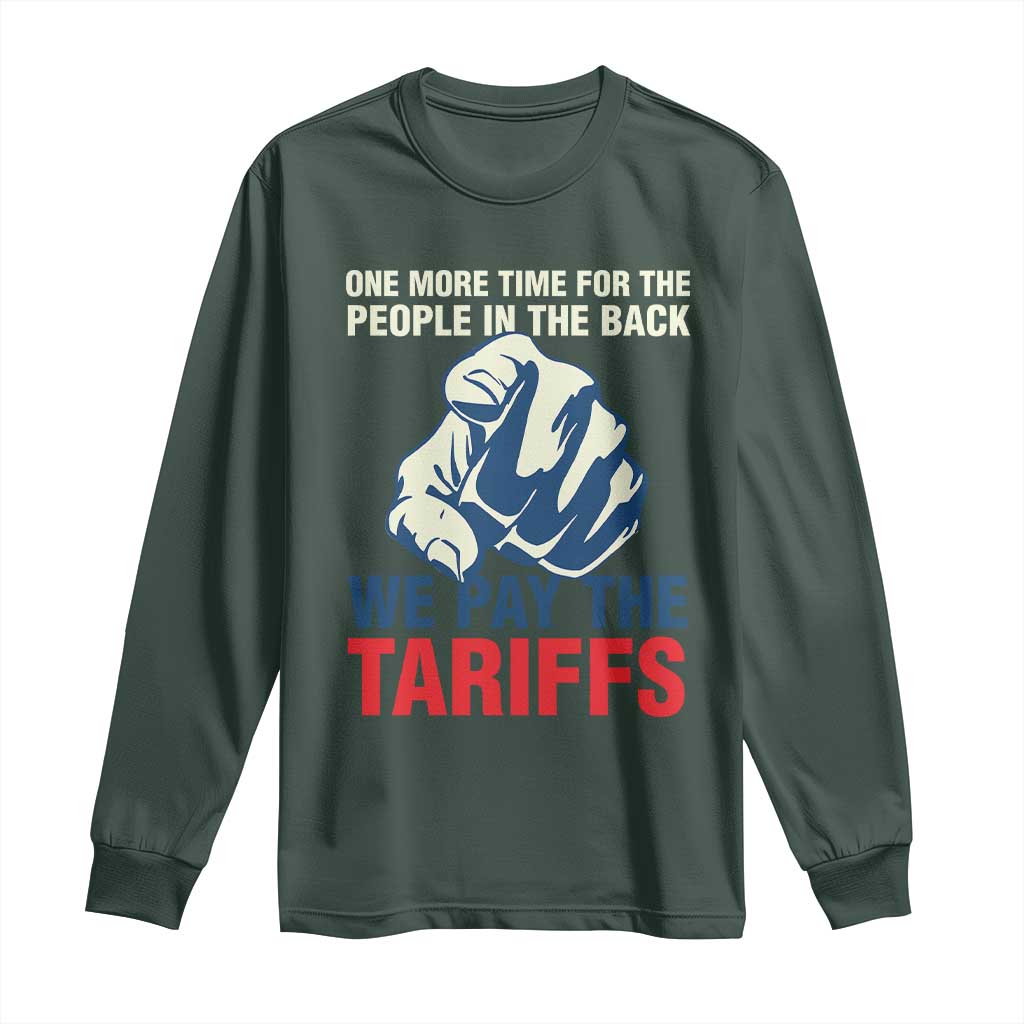 One More Time For The People In The Back We Pay The Tariffs Long Sleeve Shirt Pointing Hand TS11 Dark Forest Green Print Your Wear