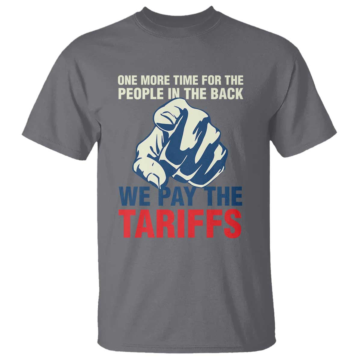 One More Time For The People In The Back We Pay The Tariffs T Shirt Pointing Hand TS11 Charcoal Print Your Wear