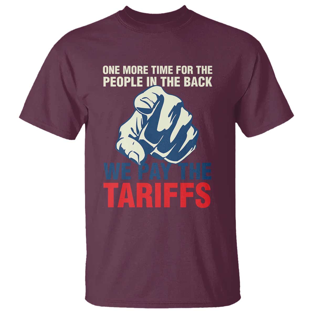 One More Time For The People In The Back We Pay The Tariffs T Shirt Pointing Hand TS11 Maroon Print Your Wear